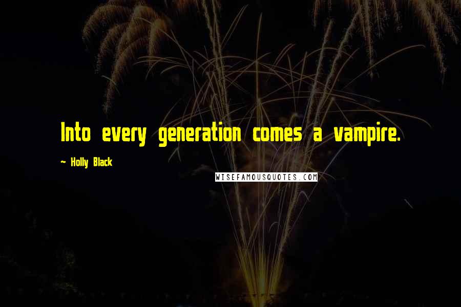 Holly Black Quotes: Into every generation comes a vampire.
