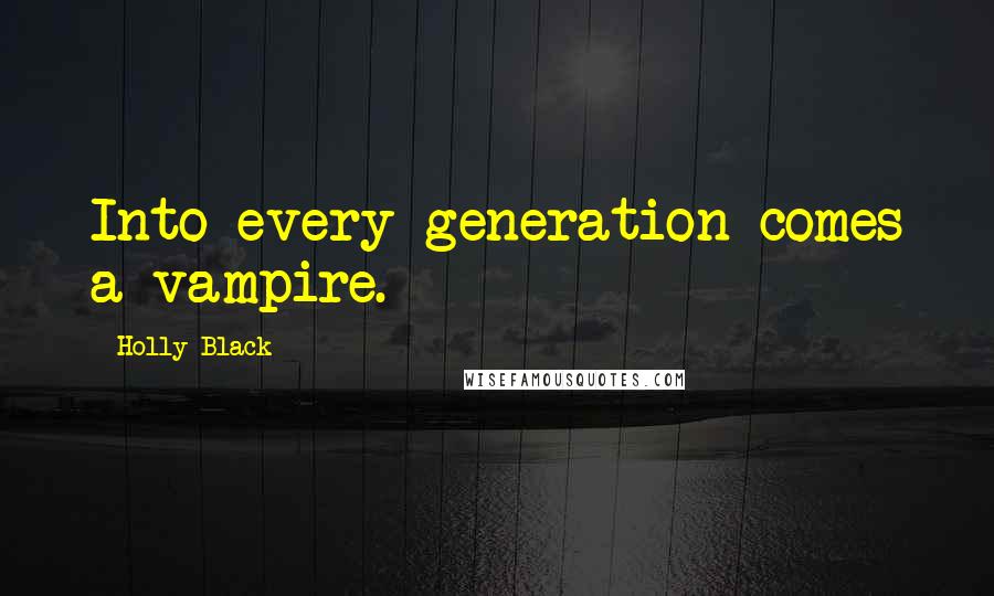 Holly Black Quotes: Into every generation comes a vampire.