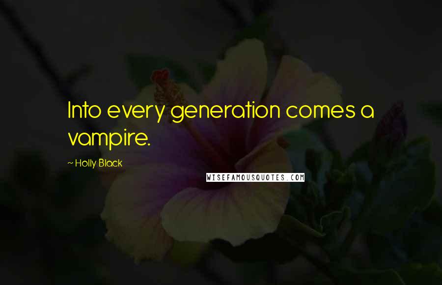 Holly Black Quotes: Into every generation comes a vampire.