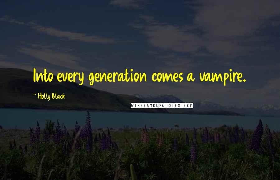 Holly Black Quotes: Into every generation comes a vampire.