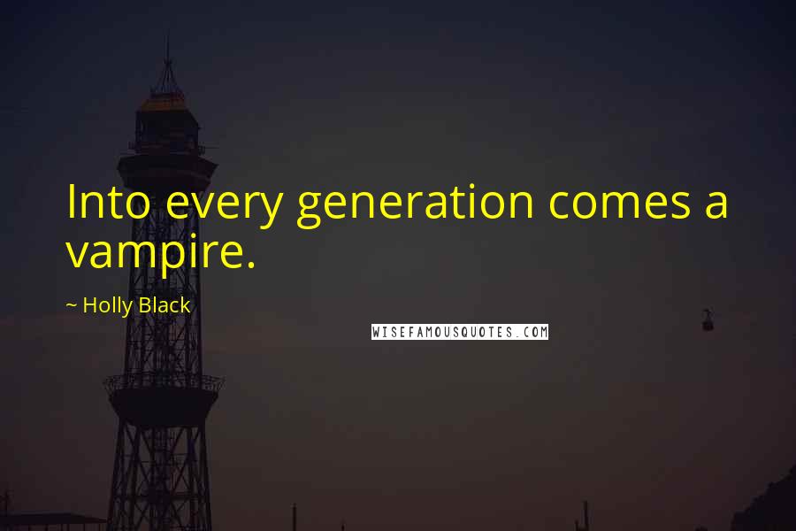 Holly Black Quotes: Into every generation comes a vampire.