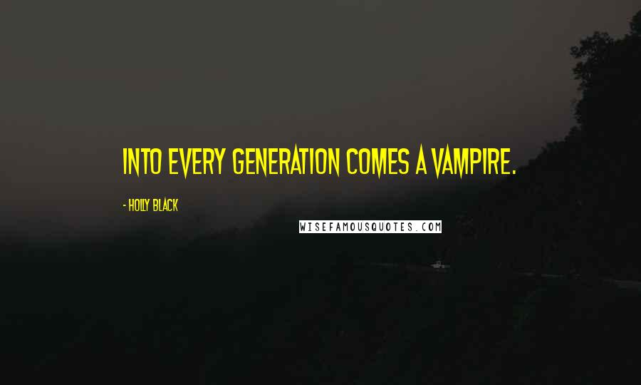 Holly Black Quotes: Into every generation comes a vampire.