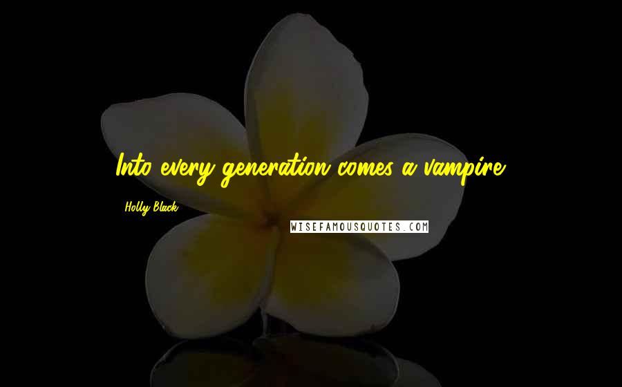 Holly Black Quotes: Into every generation comes a vampire.
