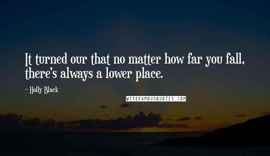 Holly Black Quotes: It turned our that no matter how far you fall, there's always a lower place.