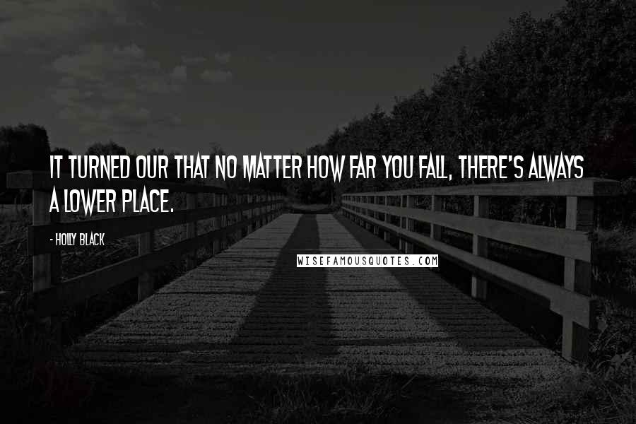Holly Black Quotes: It turned our that no matter how far you fall, there's always a lower place.