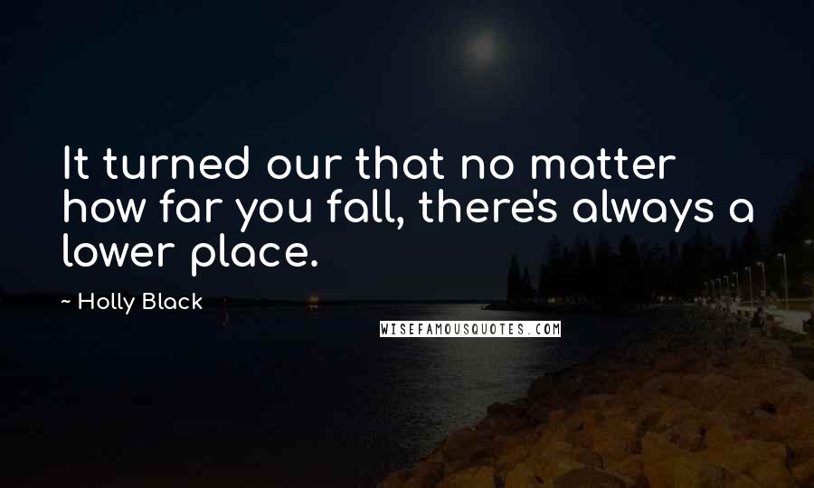 Holly Black Quotes: It turned our that no matter how far you fall, there's always a lower place.