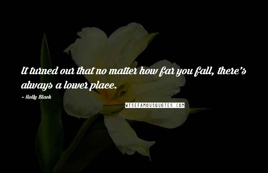 Holly Black Quotes: It turned our that no matter how far you fall, there's always a lower place.