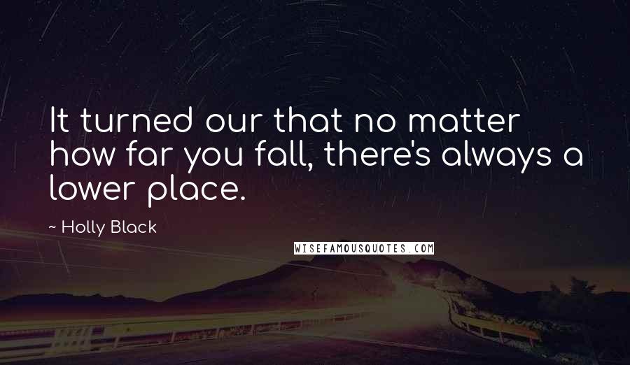Holly Black Quotes: It turned our that no matter how far you fall, there's always a lower place.