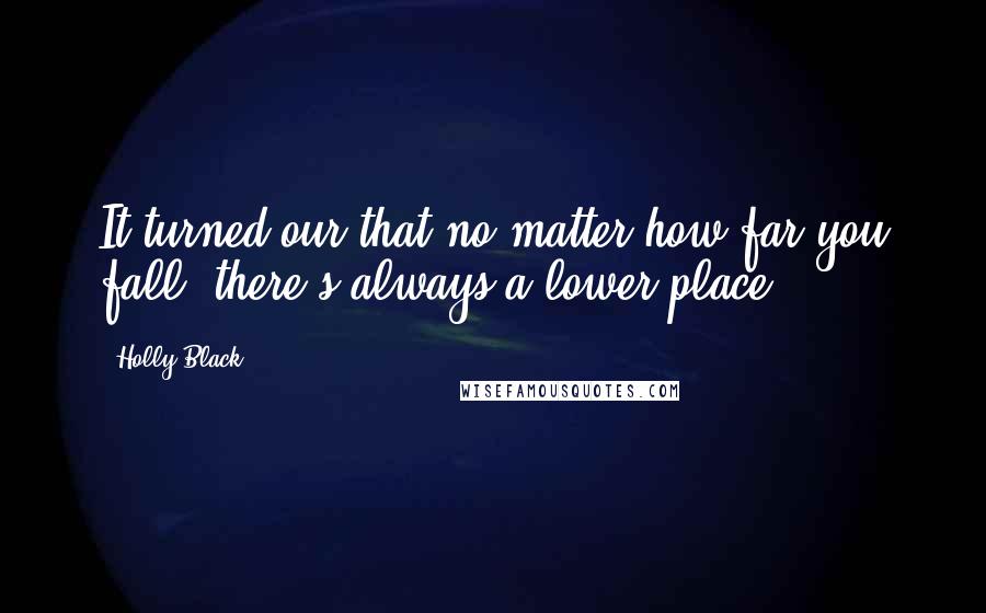 Holly Black Quotes: It turned our that no matter how far you fall, there's always a lower place.