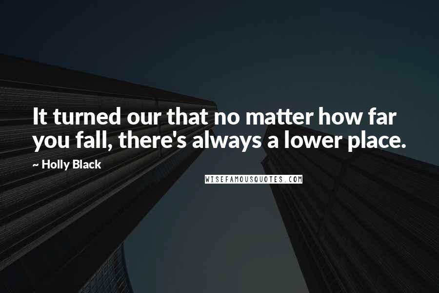 Holly Black Quotes: It turned our that no matter how far you fall, there's always a lower place.