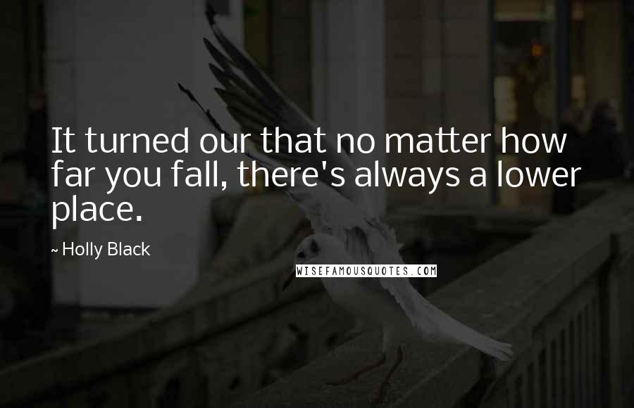 Holly Black Quotes: It turned our that no matter how far you fall, there's always a lower place.
