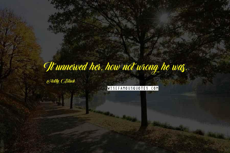 Holly Black Quotes: It unnerved her, how not wrong he was.