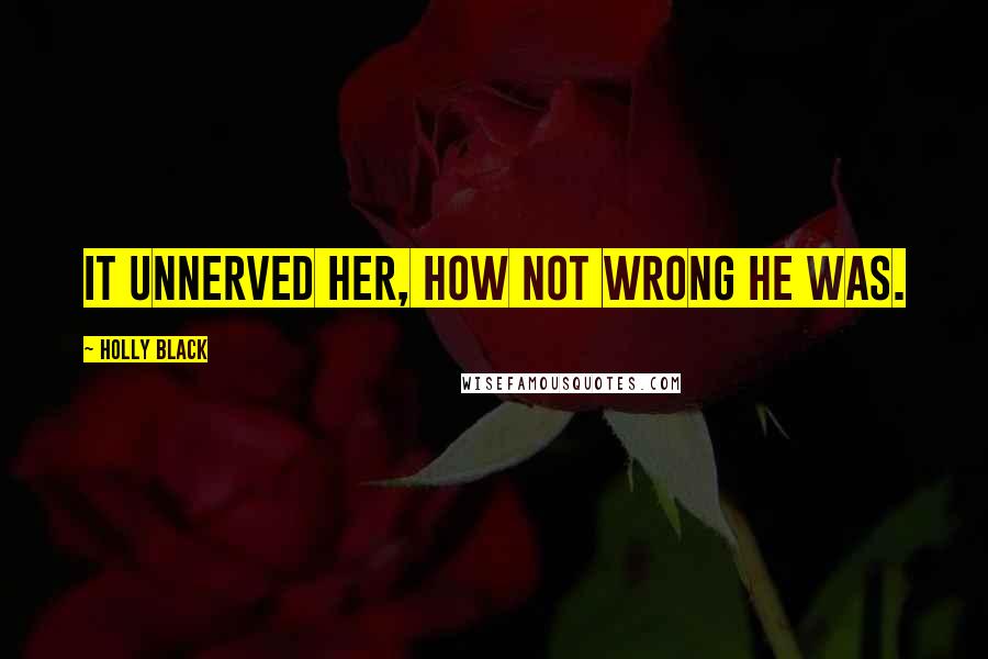 Holly Black Quotes: It unnerved her, how not wrong he was.