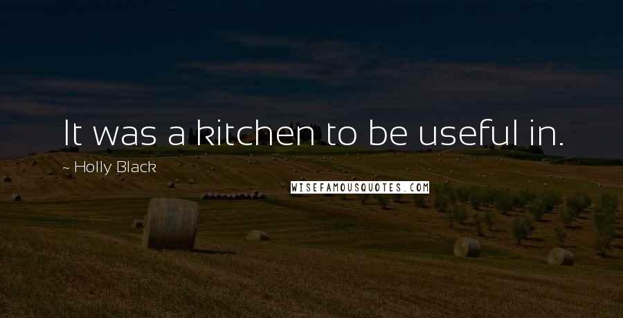 Holly Black Quotes: It was a kitchen to be useful in.