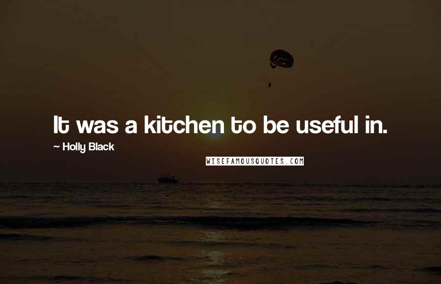 Holly Black Quotes: It was a kitchen to be useful in.