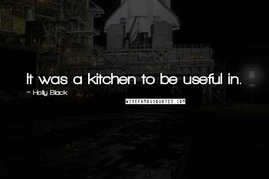 Holly Black Quotes: It was a kitchen to be useful in.