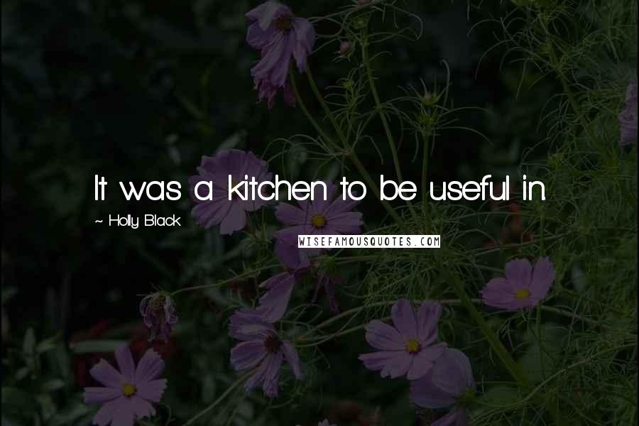 Holly Black Quotes: It was a kitchen to be useful in.