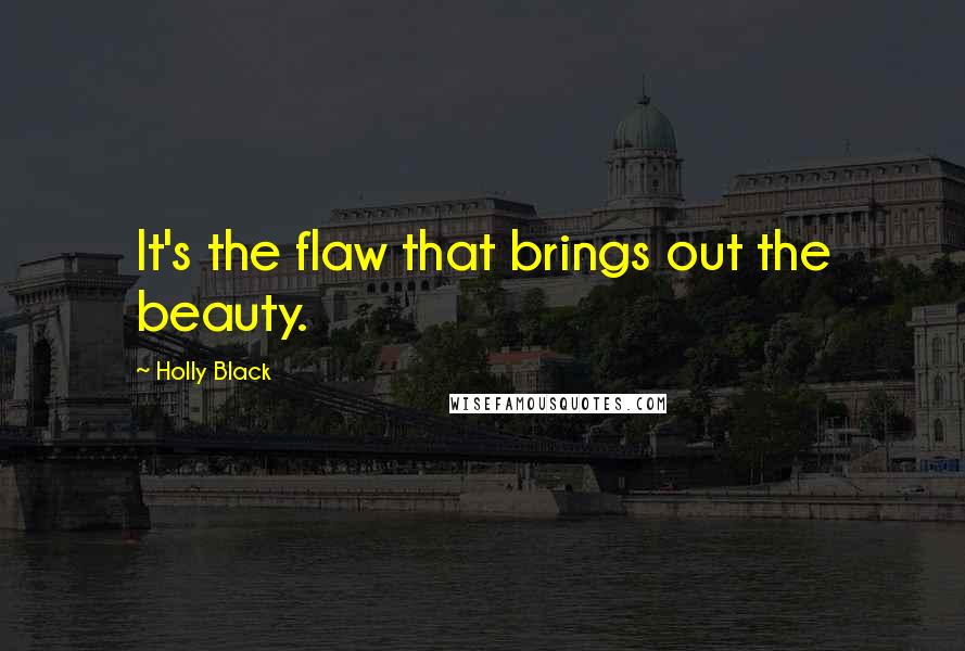 Holly Black Quotes: It's the flaw that brings out the beauty.