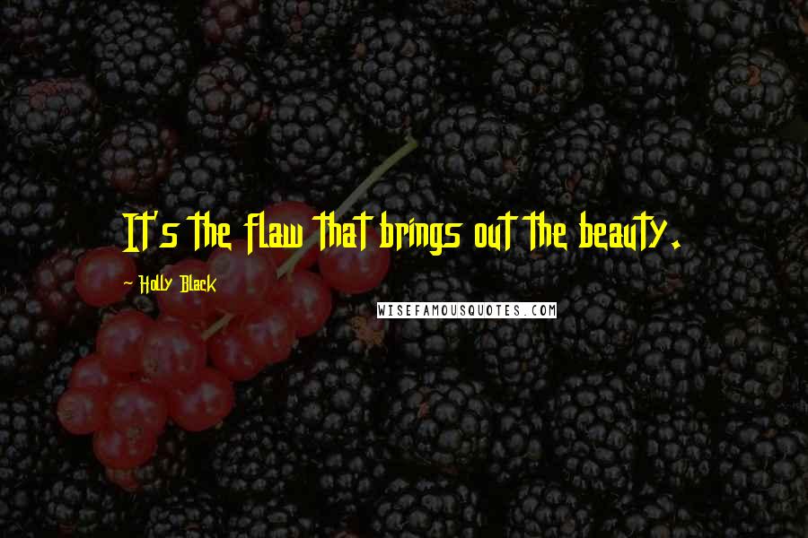 Holly Black Quotes: It's the flaw that brings out the beauty.