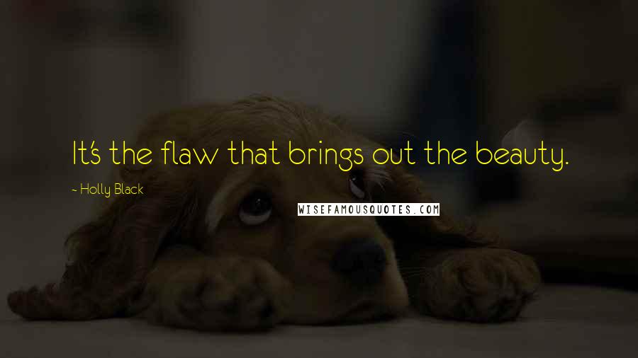 Holly Black Quotes: It's the flaw that brings out the beauty.