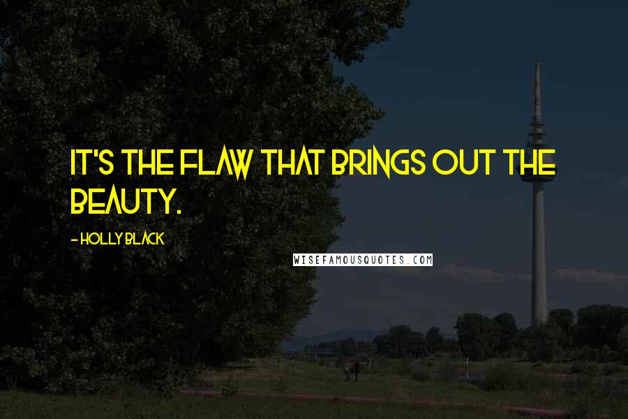 Holly Black Quotes: It's the flaw that brings out the beauty.