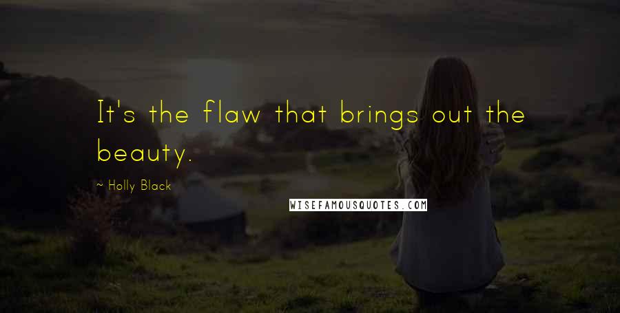 Holly Black Quotes: It's the flaw that brings out the beauty.