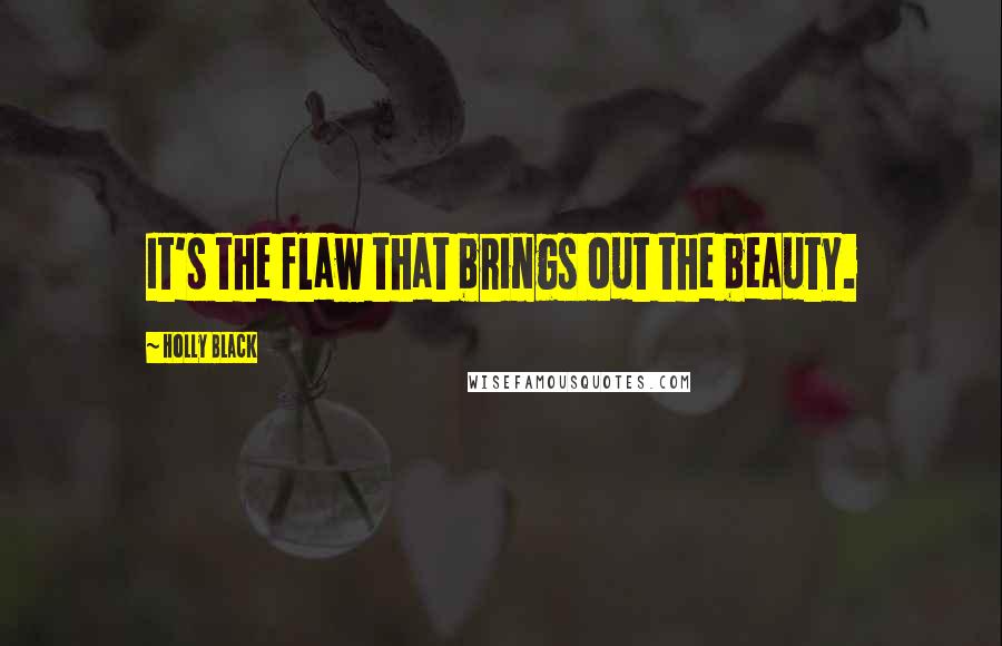 Holly Black Quotes: It's the flaw that brings out the beauty.