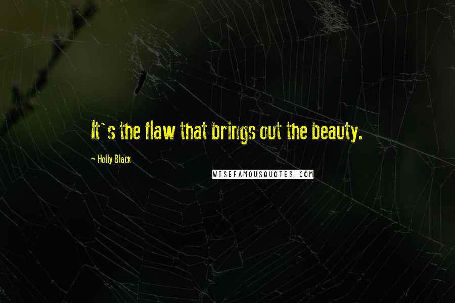 Holly Black Quotes: It's the flaw that brings out the beauty.