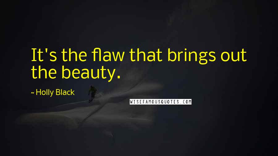 Holly Black Quotes: It's the flaw that brings out the beauty.