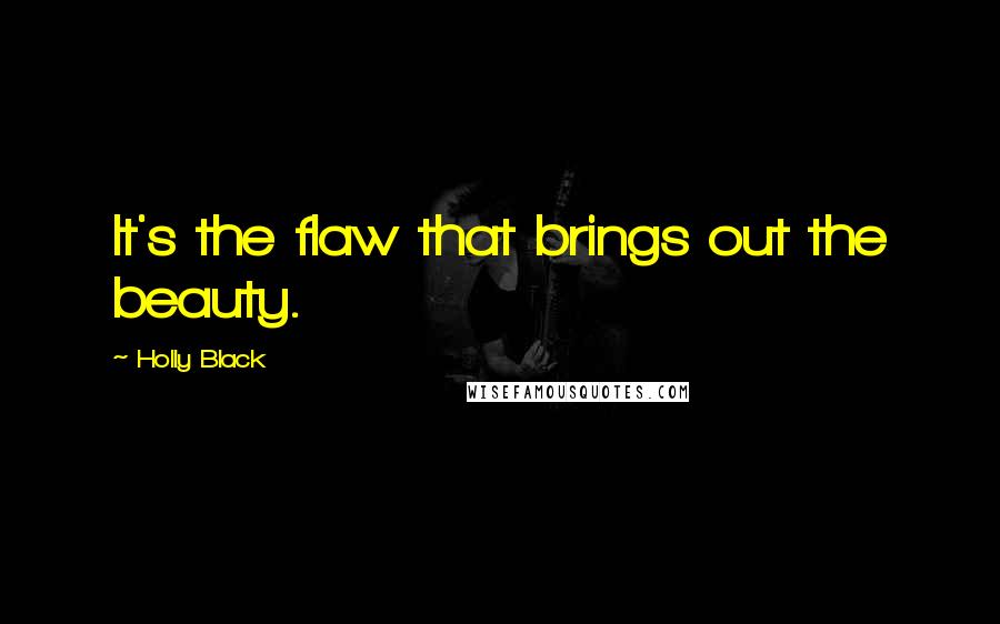 Holly Black Quotes: It's the flaw that brings out the beauty.