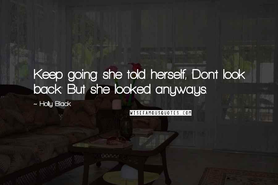 Holly Black Quotes: Keep going' she told herself, 'Don't look back.' But she looked anyways.