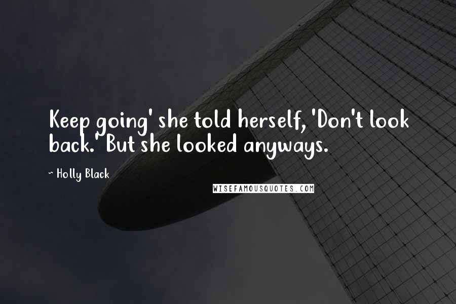 Holly Black Quotes: Keep going' she told herself, 'Don't look back.' But she looked anyways.