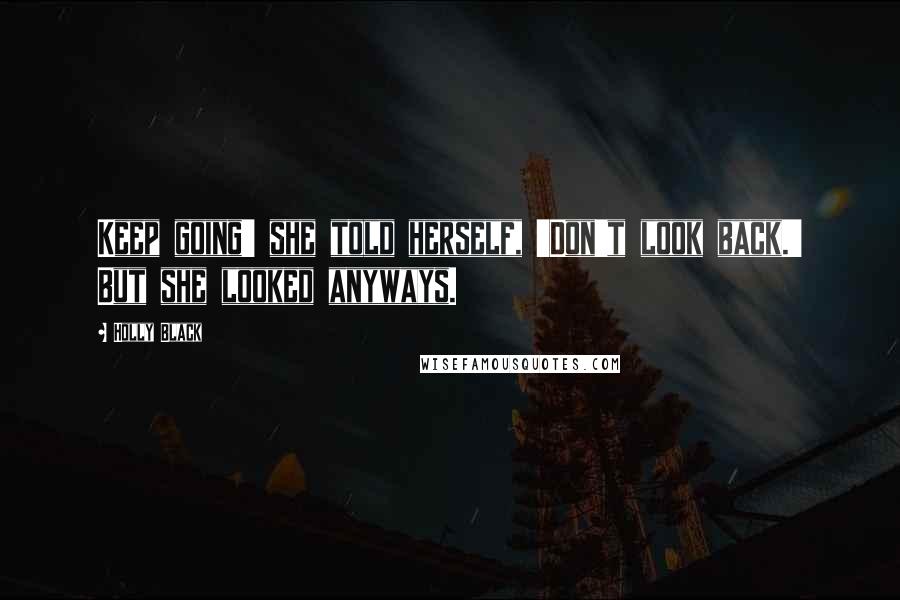 Holly Black Quotes: Keep going' she told herself, 'Don't look back.' But she looked anyways.