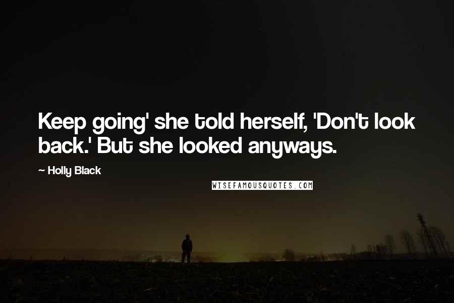 Holly Black Quotes: Keep going' she told herself, 'Don't look back.' But she looked anyways.