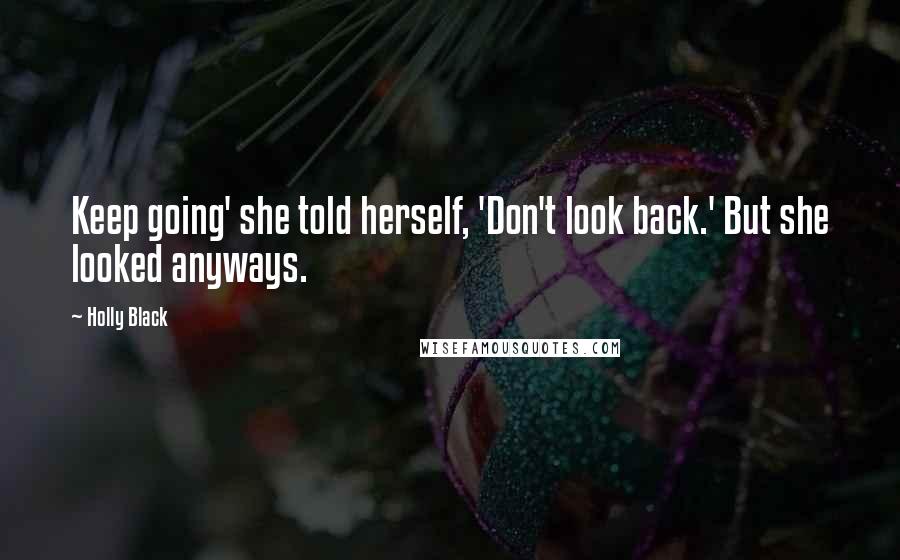 Holly Black Quotes: Keep going' she told herself, 'Don't look back.' But she looked anyways.