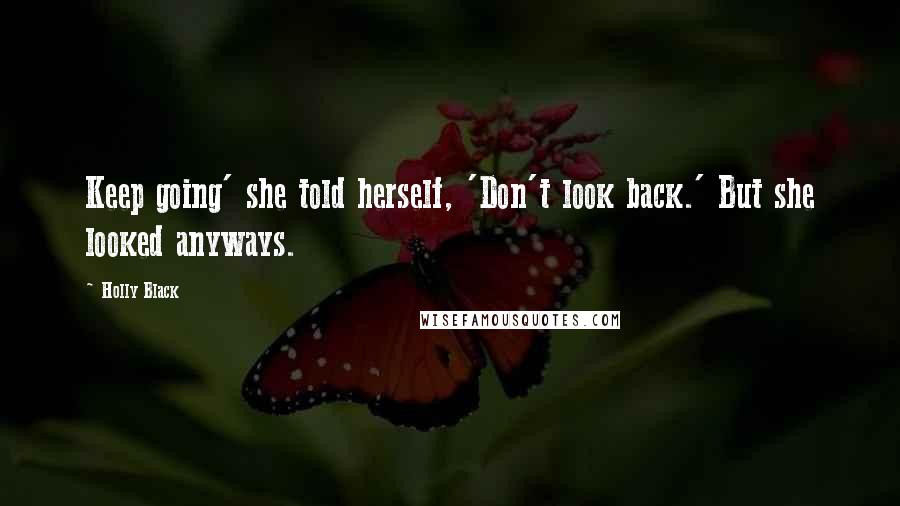 Holly Black Quotes: Keep going' she told herself, 'Don't look back.' But she looked anyways.