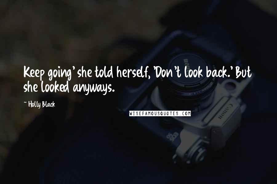 Holly Black Quotes: Keep going' she told herself, 'Don't look back.' But she looked anyways.