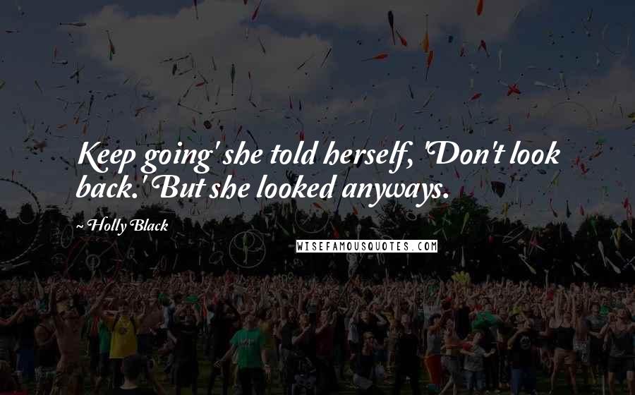 Holly Black Quotes: Keep going' she told herself, 'Don't look back.' But she looked anyways.