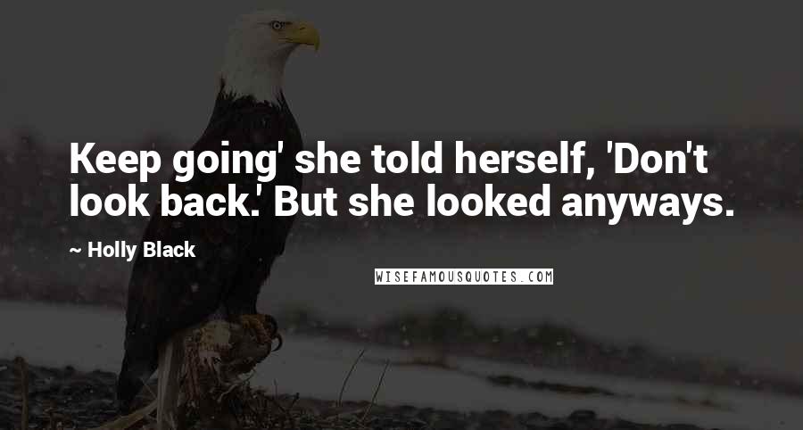 Holly Black Quotes: Keep going' she told herself, 'Don't look back.' But she looked anyways.