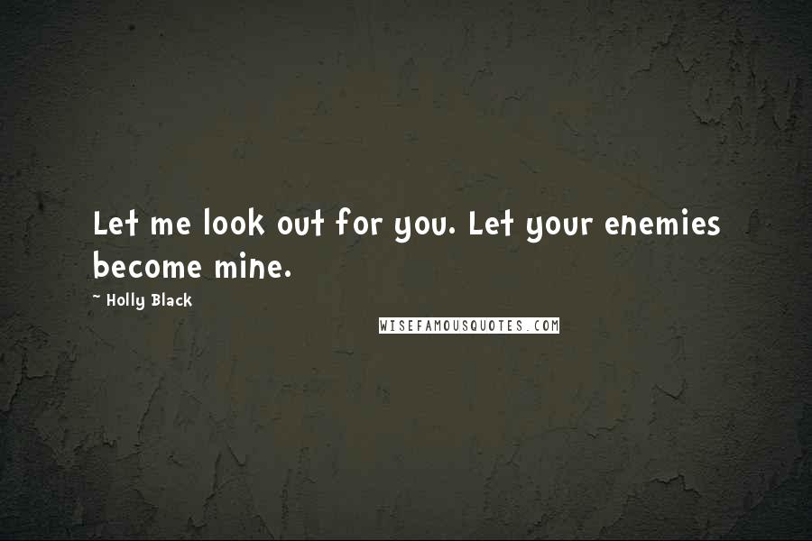 Holly Black Quotes: Let me look out for you. Let your enemies become mine.