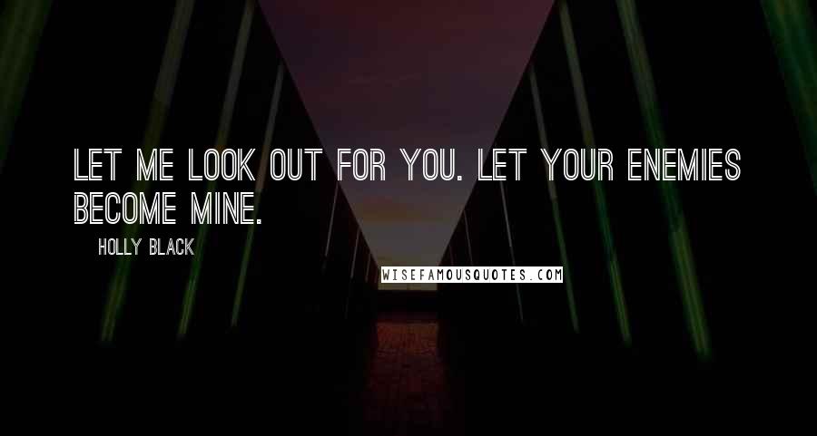 Holly Black Quotes: Let me look out for you. Let your enemies become mine.