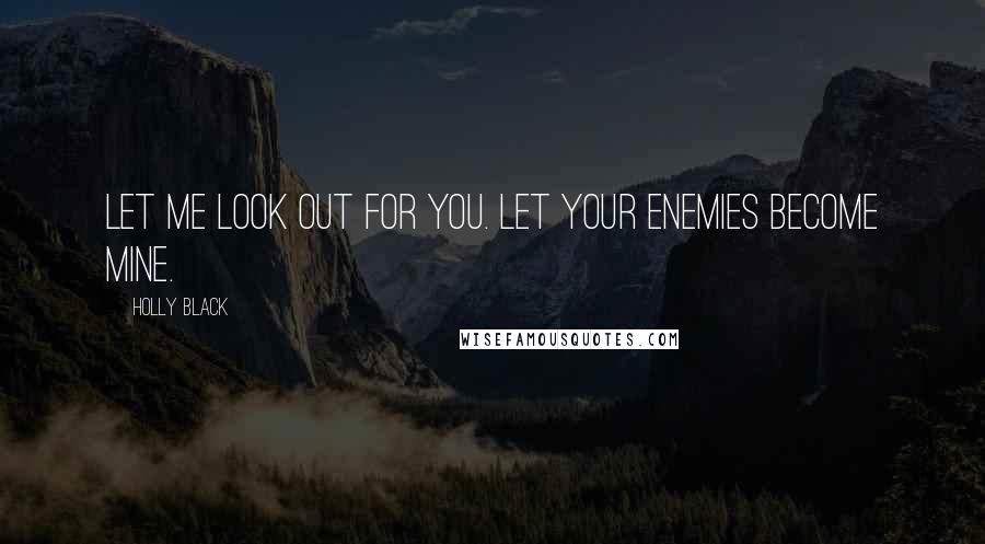 Holly Black Quotes: Let me look out for you. Let your enemies become mine.