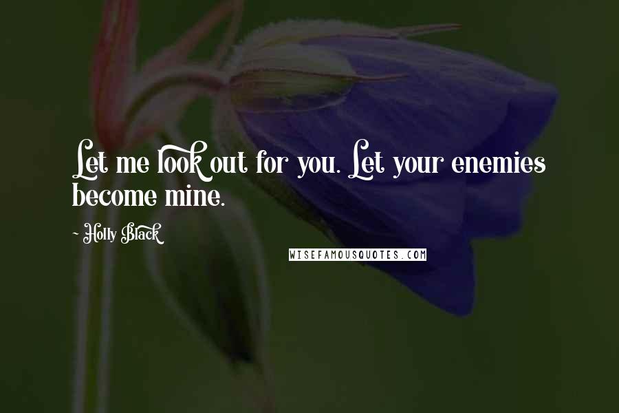 Holly Black Quotes: Let me look out for you. Let your enemies become mine.