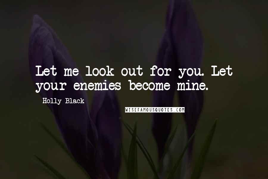 Holly Black Quotes: Let me look out for you. Let your enemies become mine.