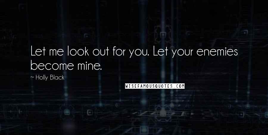 Holly Black Quotes: Let me look out for you. Let your enemies become mine.