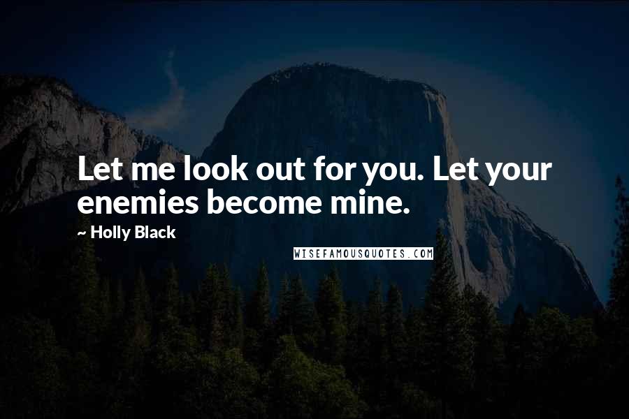 Holly Black Quotes: Let me look out for you. Let your enemies become mine.