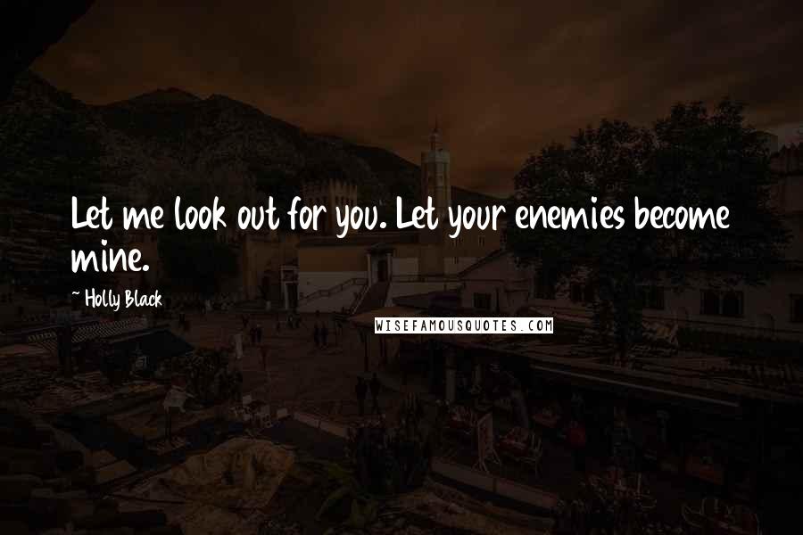 Holly Black Quotes: Let me look out for you. Let your enemies become mine.