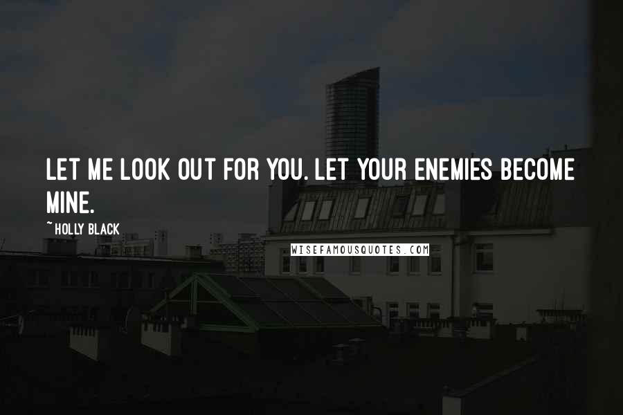 Holly Black Quotes: Let me look out for you. Let your enemies become mine.