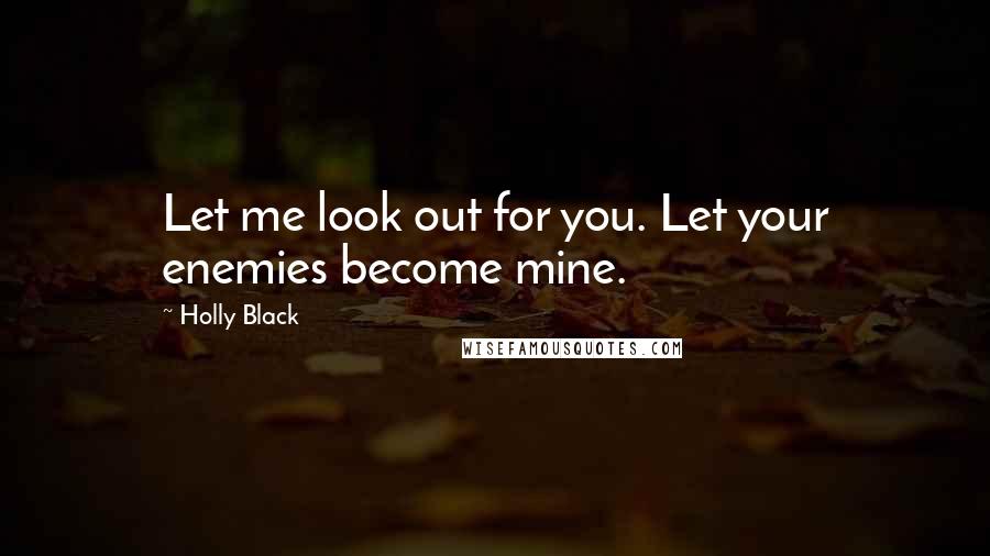 Holly Black Quotes: Let me look out for you. Let your enemies become mine.