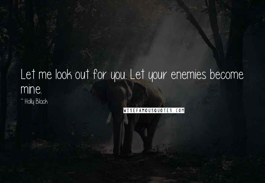 Holly Black Quotes: Let me look out for you. Let your enemies become mine.